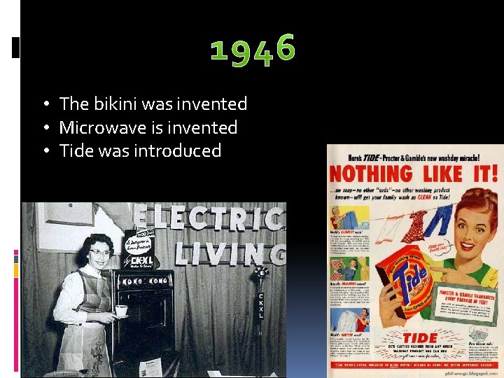  • The bikini was invented • Microwave is invented • Tide was introduced