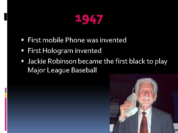 1947 First mobile Phone was invented First Hologram invented Jackie Robinson became the first