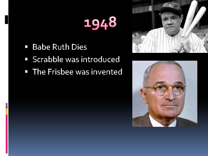 1948 Babe Ruth Dies Scrabble was introduced The Frisbee was invented 
