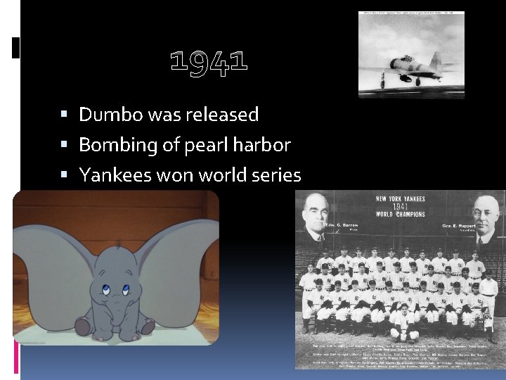 1941 Dumbo was released Bombing of pearl harbor Yankees won world series 