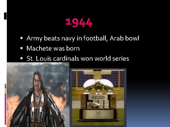 1944 Army beats navy in football, Arab bowl Machete was born St. Louis cardinals