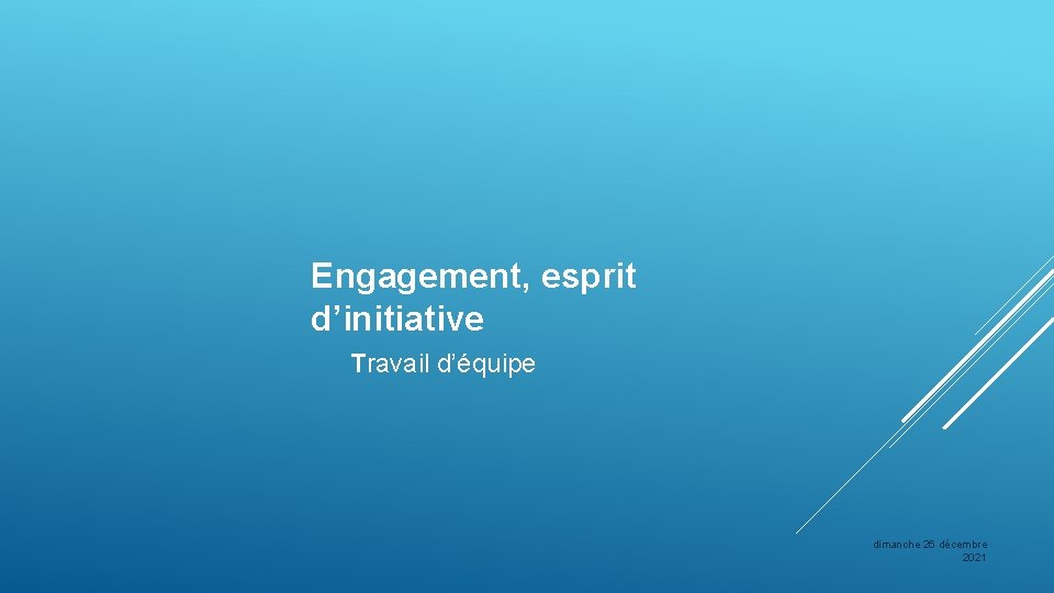 Engagement, esprit d’initiative Travail d’équipe dimanche 26 décembre 2021 