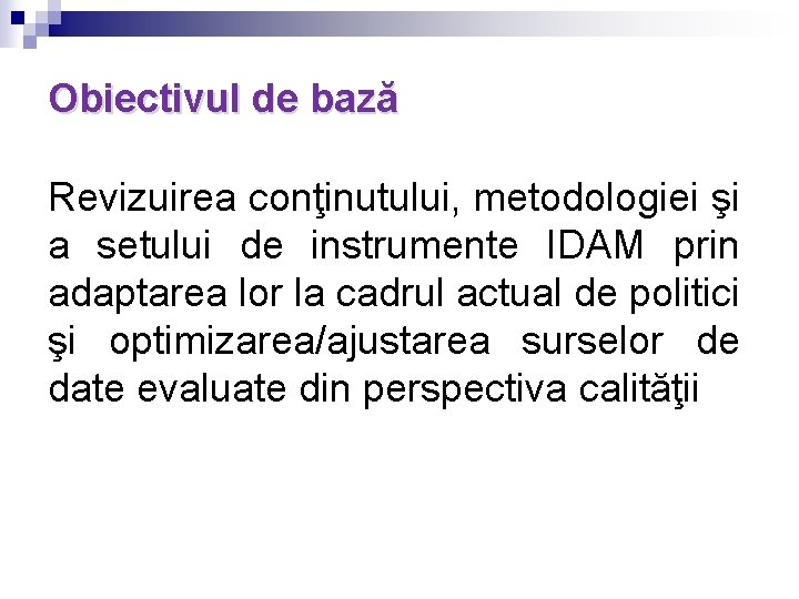 Obiectivul de bază Revizuirea conţinutului, metodologiei şi a setului de instrumente IDAM prin adaptarea