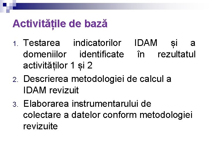 Activitățile de bază 1. 2. 3. Testarea indicatorilor IDAM și a domeniilor identificate în