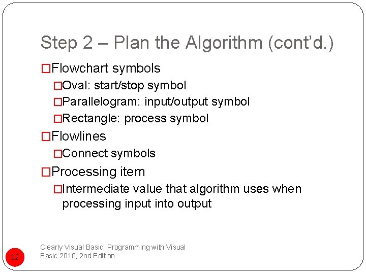Step 2 – Plan the Algorithm (cont’d. ) �Flowchart symbols �Oval: start/stop symbol �Parallelogram: