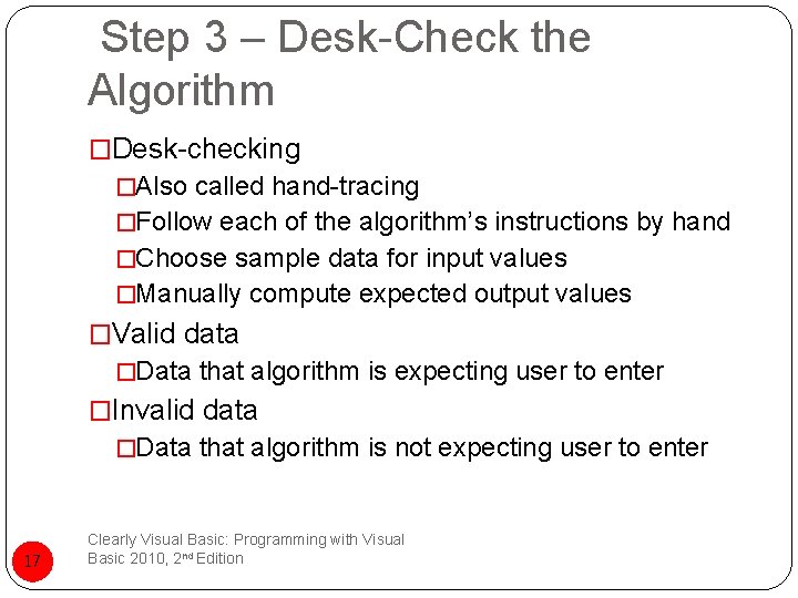 Step 3 – Desk-Check the Algorithm �Desk-checking �Also called hand-tracing �Follow each of the