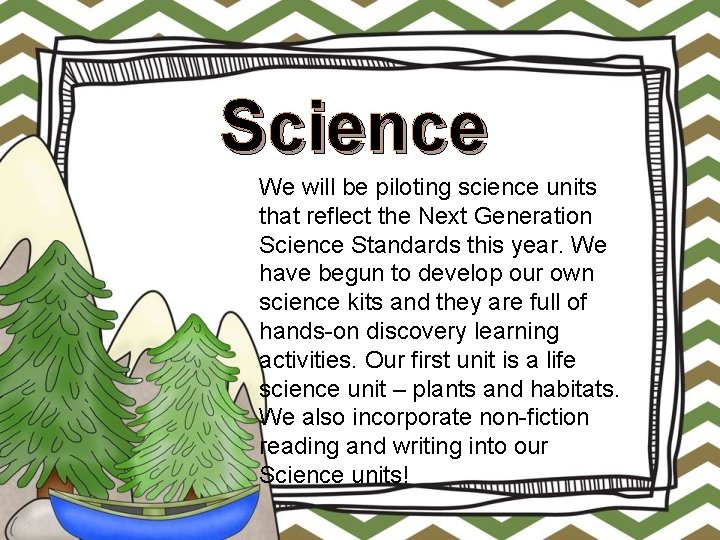 Science We will be piloting science units that reflect the Next Generation Science Standards