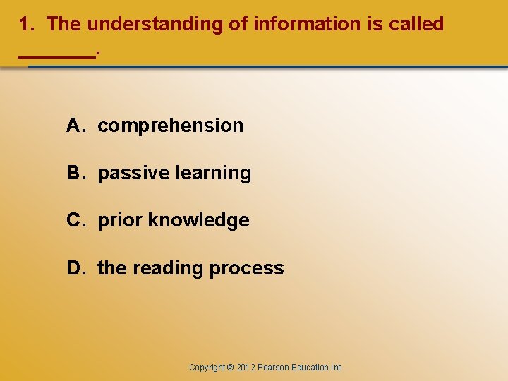 CHAPTER ONE 1. The understanding of information is called _______. A. comprehension B. passive