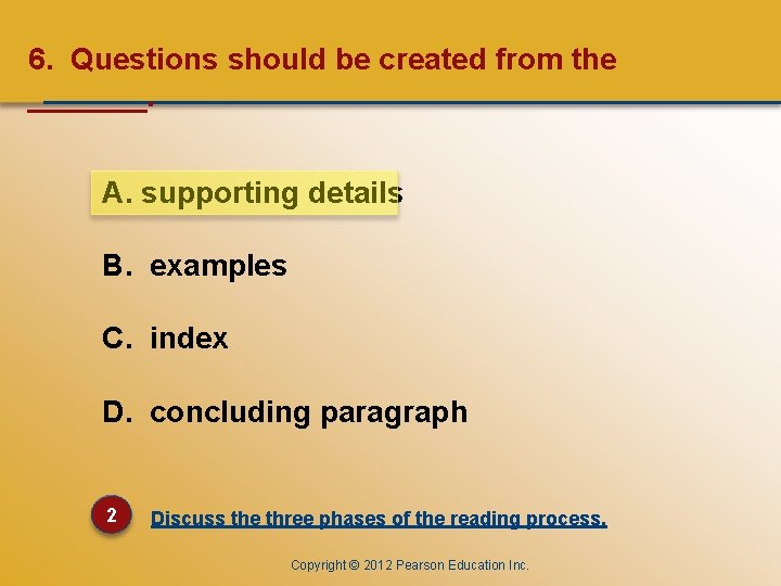 CHAPTER ONE 6. Questions should be created from the _______. A. supporting details B.