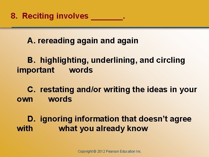 CHAPTER ONE 8. Reciting involves _______. A. rereading again and again B. highlighting, underlining,