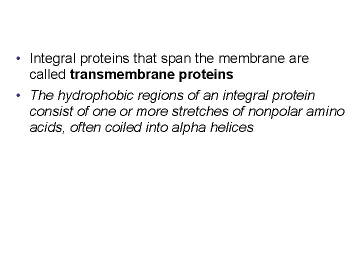  • Integral proteins that span the membrane are called transmembrane proteins • The