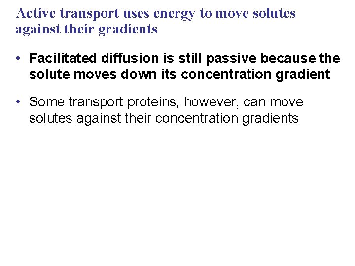 Active transport uses energy to move solutes against their gradients • Facilitated diffusion is