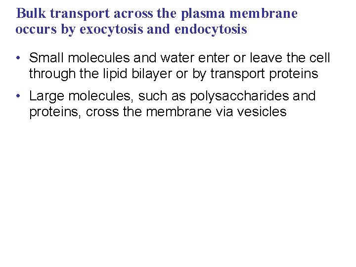 Bulk transport across the plasma membrane occurs by exocytosis and endocytosis • Small molecules