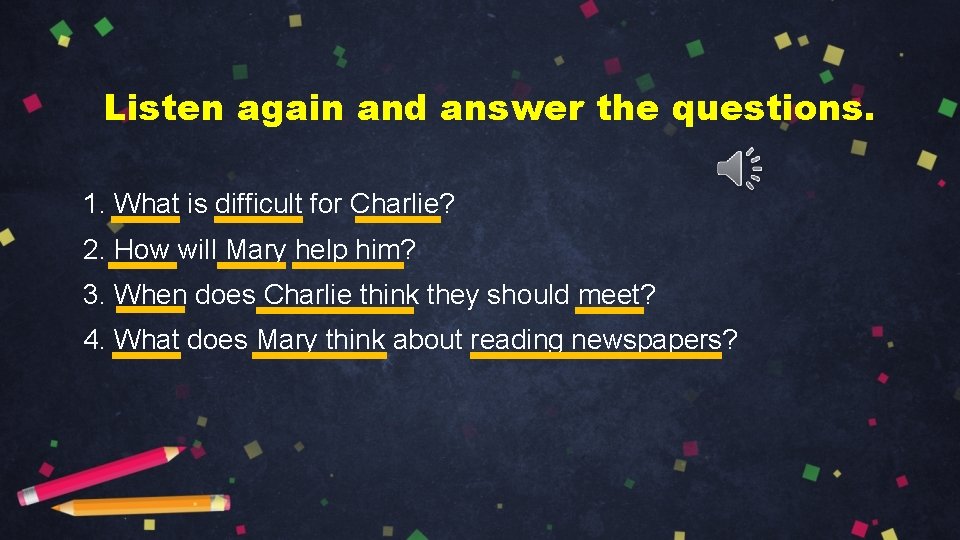 Listen again and answer the questions. 1. What is difficult for Charlie? 2. How