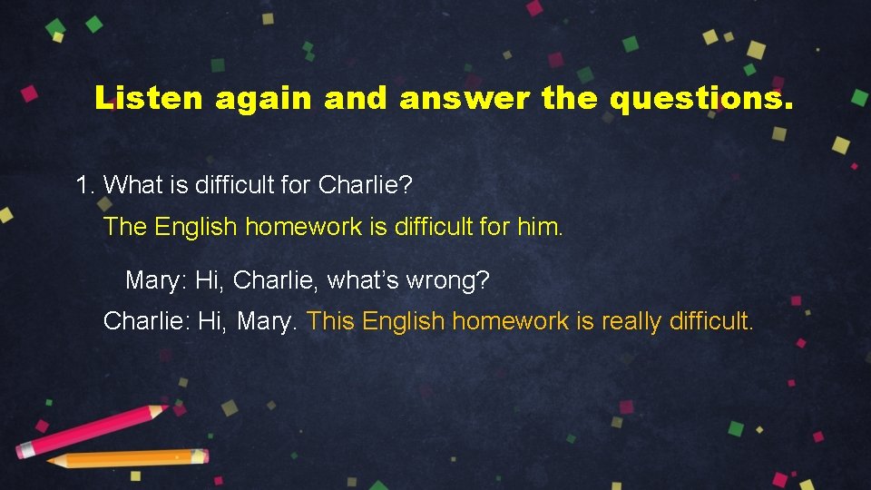 Listen again and answer the questions. 1. What is difficult for Charlie? The English
