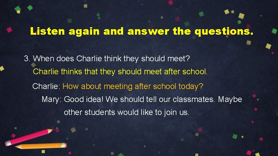 Listen again and answer the questions. 3. When does Charlie think they should meet?
