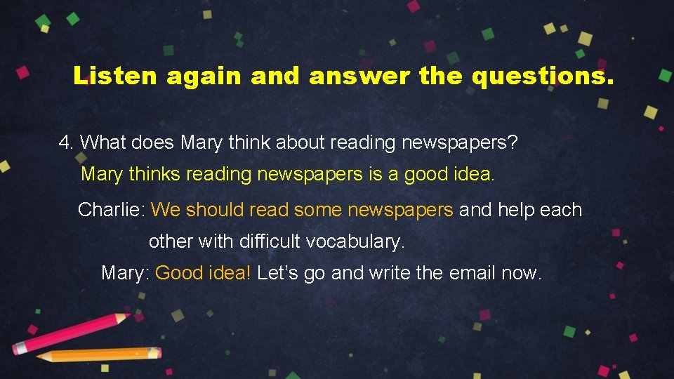 Listen again and answer the questions. 4. What does Mary think about reading newspapers?