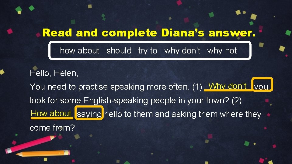 Read and complete Diana’s answer. how about should try to why don’t why not