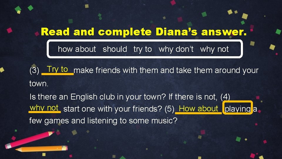 Read and complete Diana’s answer. how about should try to why don’t why not