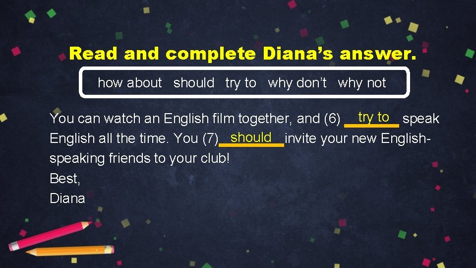 Read and complete Diana’s answer. how about should try to why don’t why not