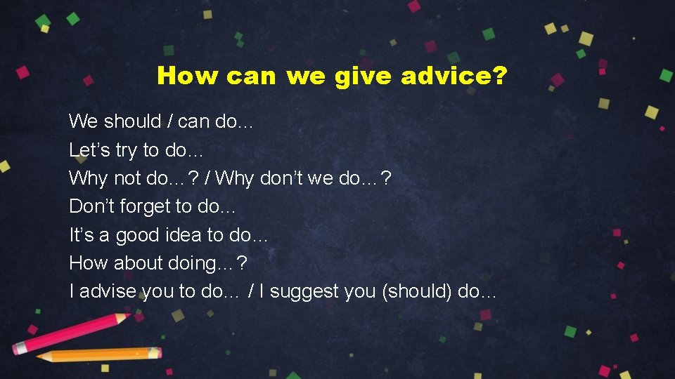 How can we give advice? We should / can do… Let’s try to do…