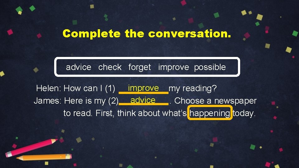 Complete the conversation. advice check forget improve possible Helen: How can I (1) improve