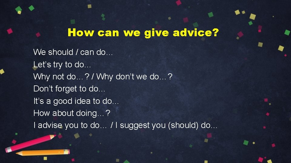 How can we give advice? We should / can do… Let’s try to do…