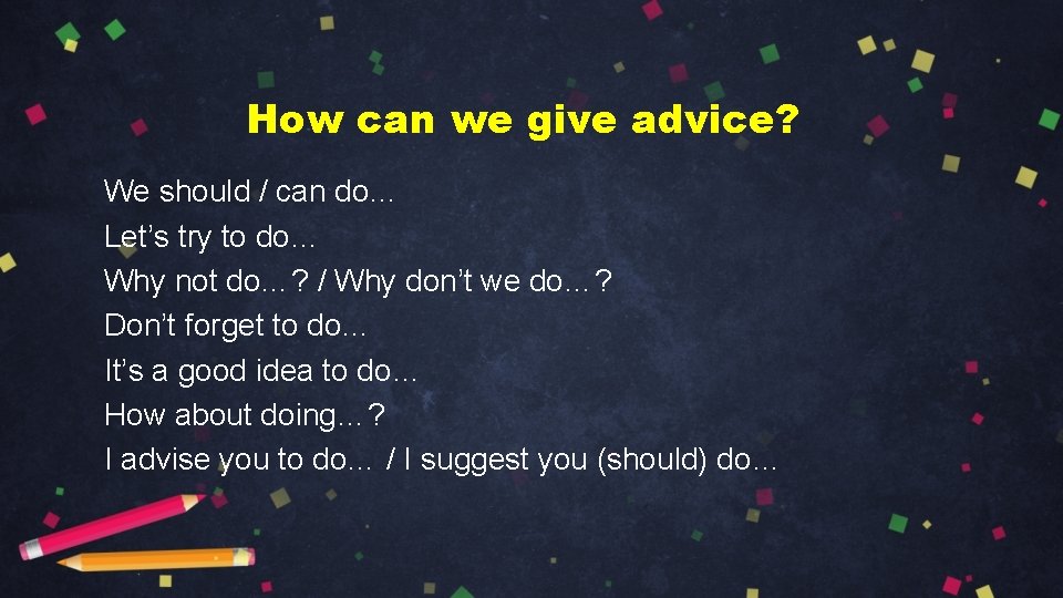 How can we give advice? We should / can do… Let’s try to do…