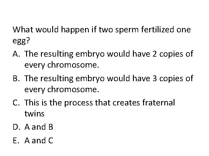 What would happen if two sperm fertilized one egg? A. The resulting embryo would