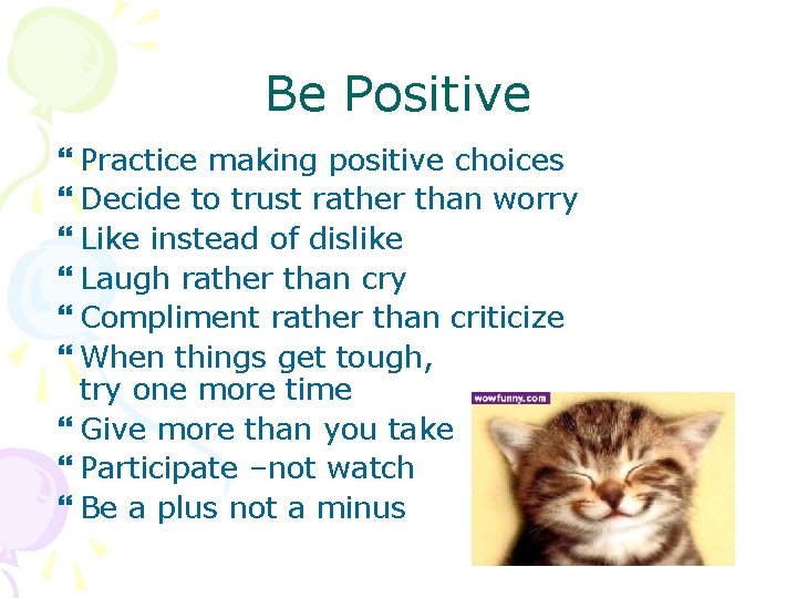 Be Positive Practice making positive choices Decide to trust rather than worry Like instead