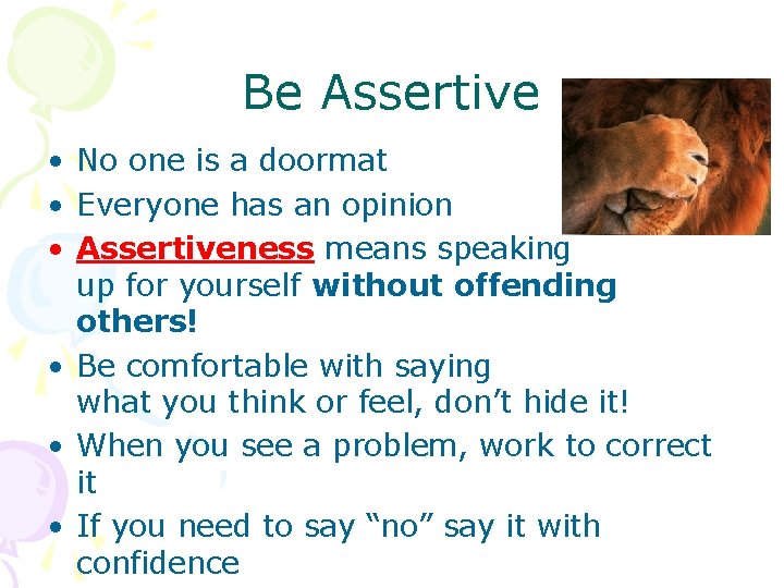 Be Assertive • No one is a doormat • Everyone has an opinion •