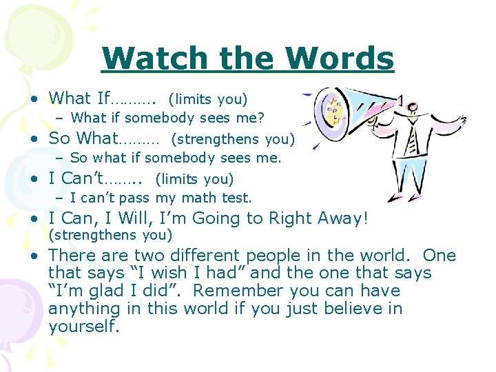 Watch the Words • What If………. (limits you) – What if somebody sees me?
