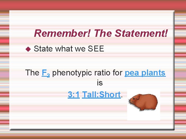 Remember! The Statement! State what we SEE The F 2 phenotypic ratio for pea
