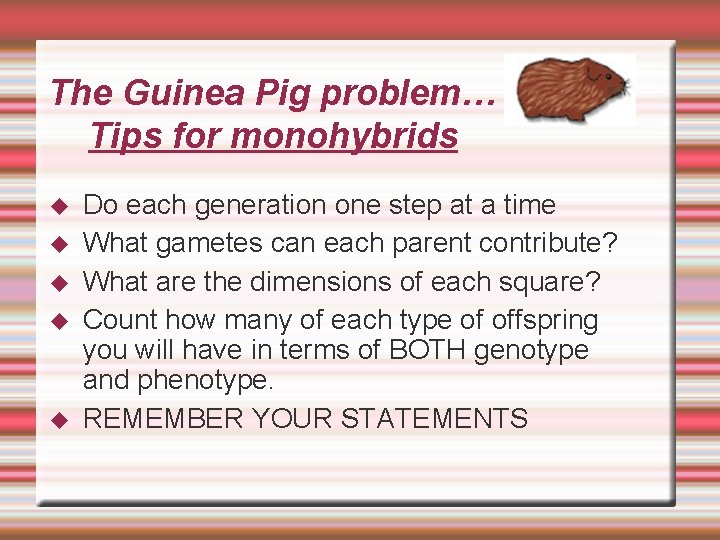 The Guinea Pig problem… Tips for monohybrids Do each generation one step at a