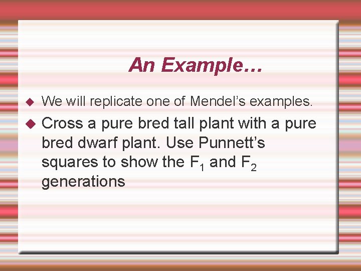 An Example… We will replicate one of Mendel’s examples. Cross a pure bred tall