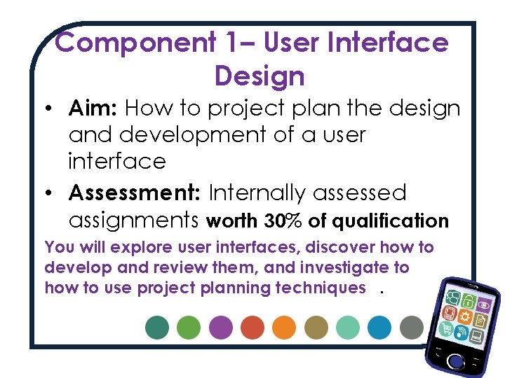 Component 1– User Interface Design • Aim: How to project plan the design and