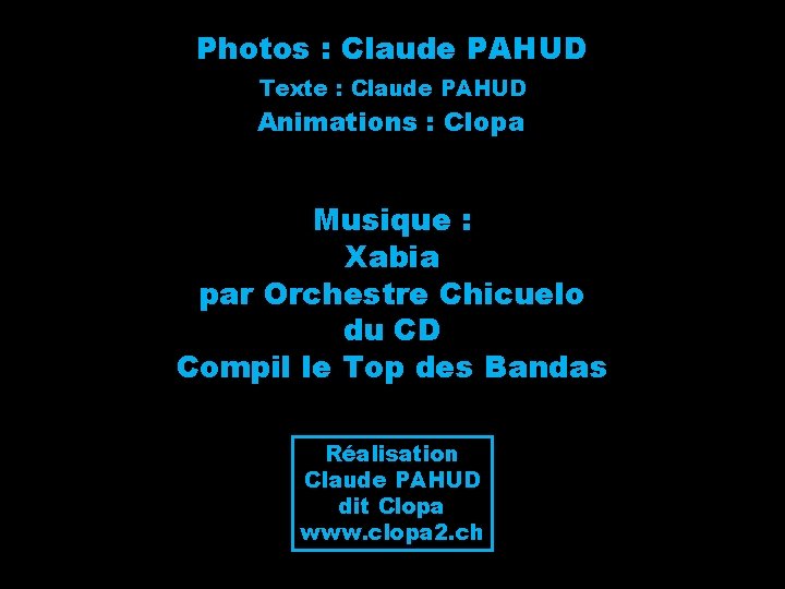 Photos : Claude PAHUD Texte : Claude PAHUD Animations : Clopa Musique : Xabia