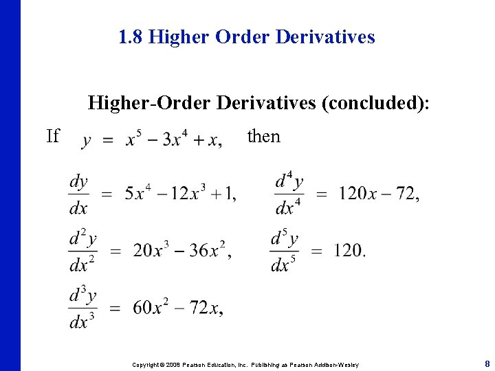 1. 8 Higher Order Derivatives Higher-Order Derivatives (concluded): If then Copyright © 2008 Pearson