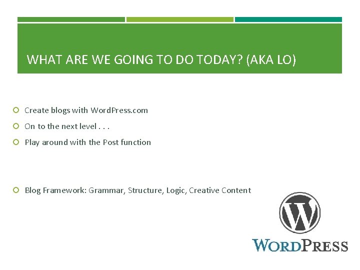 WHAT ARE WE GOING TO DO TODAY? (AKA LO) Create blogs with Word. Press.