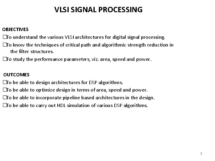 VLSI SIGNAL PROCESSING OBJECTIVES �To understand the various VLSI architectures for digital signal processing.