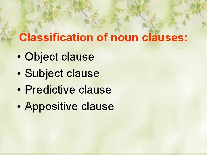Classification of noun clauses: • • Object clause Subject clause Predictive clause Appositive clause