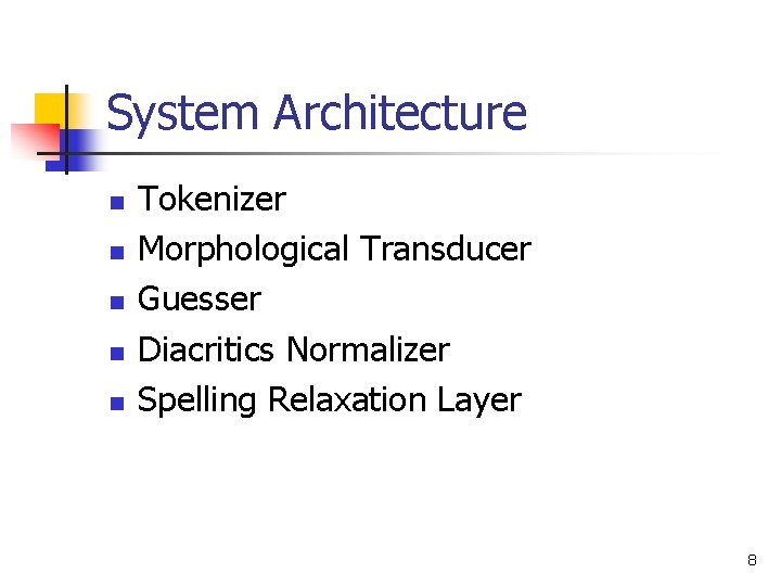 System Architecture n n n Tokenizer Morphological Transducer Guesser Diacritics Normalizer Spelling Relaxation Layer