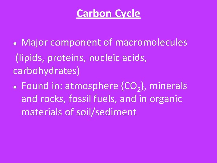 Carbon Cycle Major component of macromolecules (lipids, proteins, nucleic acids, carbohydrates) ● Found in: Carbon Cycle Major component of macromolecules (lipids, proteins, nucleic acids, carbohydrates) ● Found in: