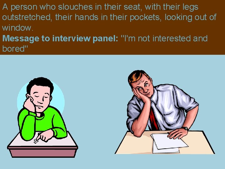 A person who slouches in their seat, with their legs outstretched, their hands in