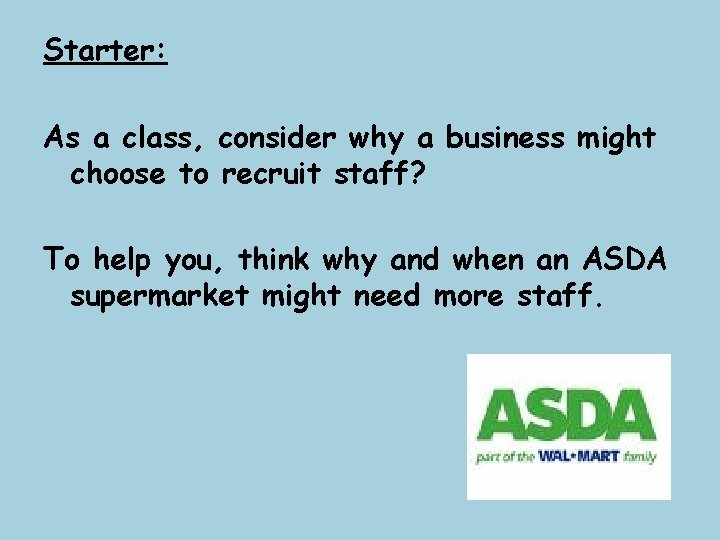 Starter: As a class, consider why a business might choose to recruit staff? To