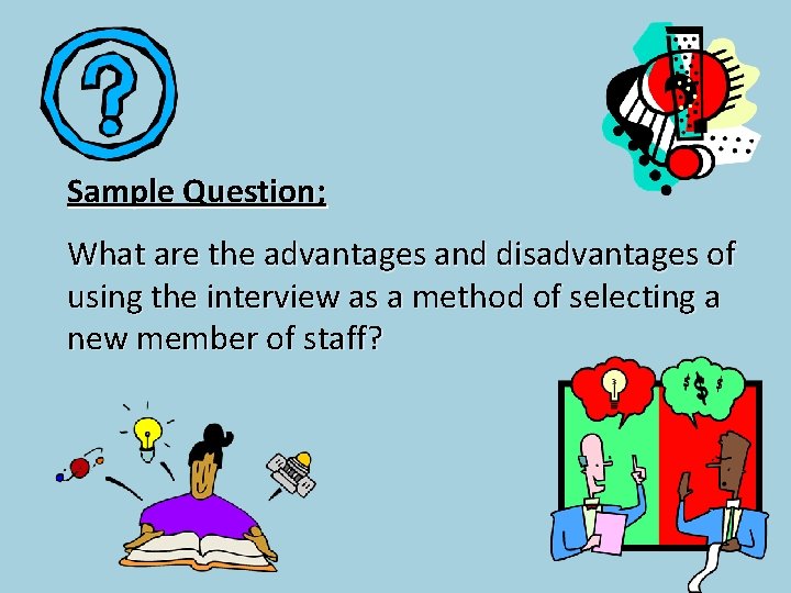 Sample Question; What are the advantages and disadvantages of using the interview as a
