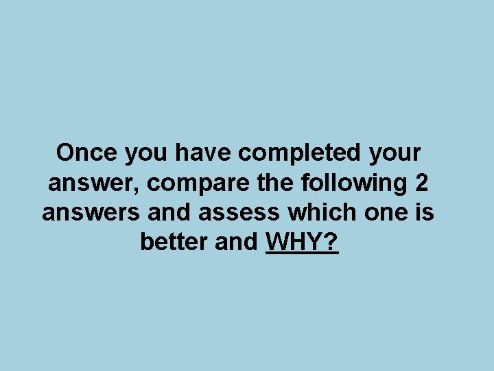 Once you have completed your answer, compare the following 2 answers and assess which