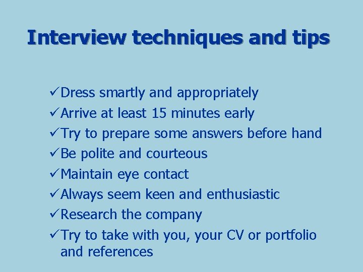 Interview techniques and tips üDress smartly and appropriately üArrive at least 15 minutes early