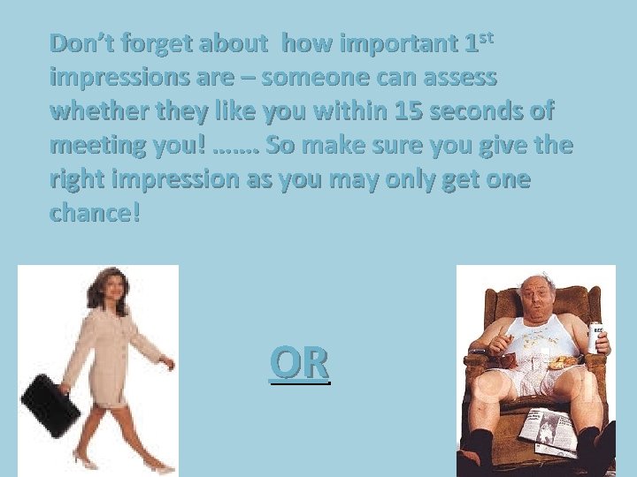 Don’t forget about how important 1 st impressions are – someone can assess whether Don’t forget about how important 1 st impressions are – someone can assess whether