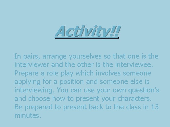 Activity!! In pairs, arrange yourselves so that one is the interviewer and the other Activity!! In pairs, arrange yourselves so that one is the interviewer and the other